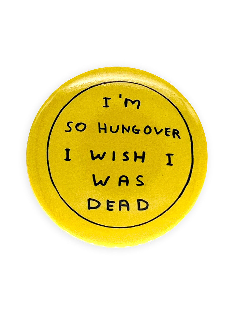 A yellow round pocket mirror with black handwriting saying I&#39;m so hungover I wish I was dead by artist DAvid Shrigley. 